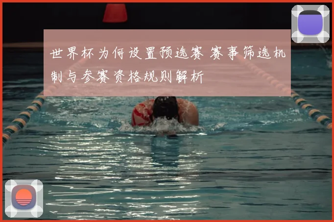 世界杯为何设置预选赛 赛事筛选机制与参赛资格规则解析