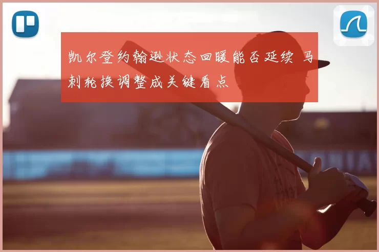 凯尔登约翰逊状态回暖能否延续 马刺轮换调整成关键看点