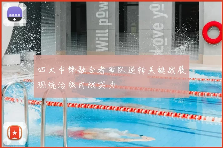 四大中锋融合者率队逆转关键战展现统治级内线实力