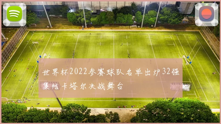 世界杯2022参赛球队名单出炉32强集结卡塔尔决战舞台