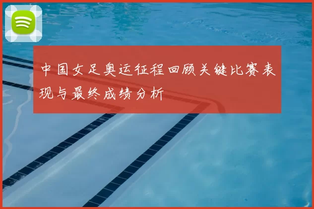 中国女足奥运征程回顾关键比赛表现与最终成绩分析