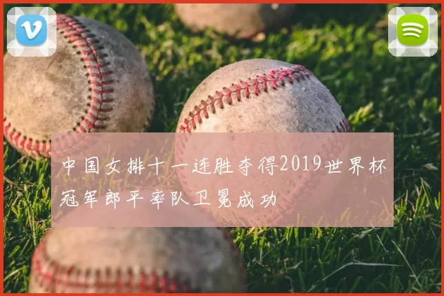 中国女排十一连胜夺得2019世界杯冠军郎平率队卫冕成功