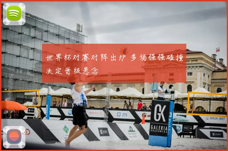 世界杯对赛对阵出炉 多场强强碰撞决定晋级悬念