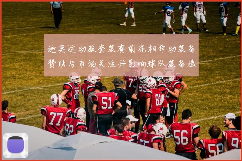 迪奥运动服套装赛前亮相牵动装备赞助与市场关注并影响球队装备选择